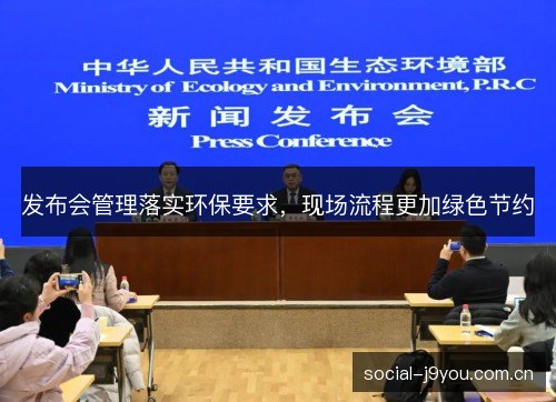 发布会管理落实环保要求,现场流程更加绿色节约 发布会管理落实环保要求,现场流程更加绿色节约